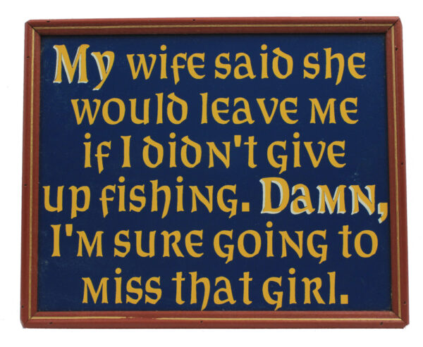 14" My Life Said She Would Leave me if I didn't Give Up Fishing Wall Sign