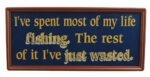 16" I've Spent Most of my Life Fishing Wall Sign